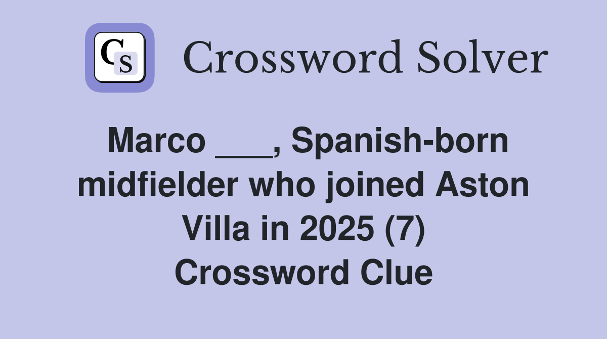 Marco ___, Spanish-born midfielder who joined Aston Villa in 2025 (7) Crossword Clue