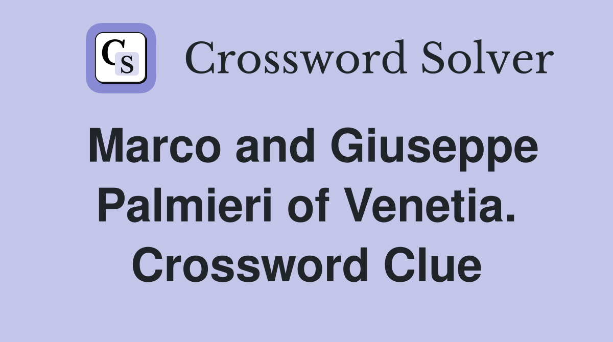 Marco and Giuseppe Palmieri of Venetia. Crossword Clue