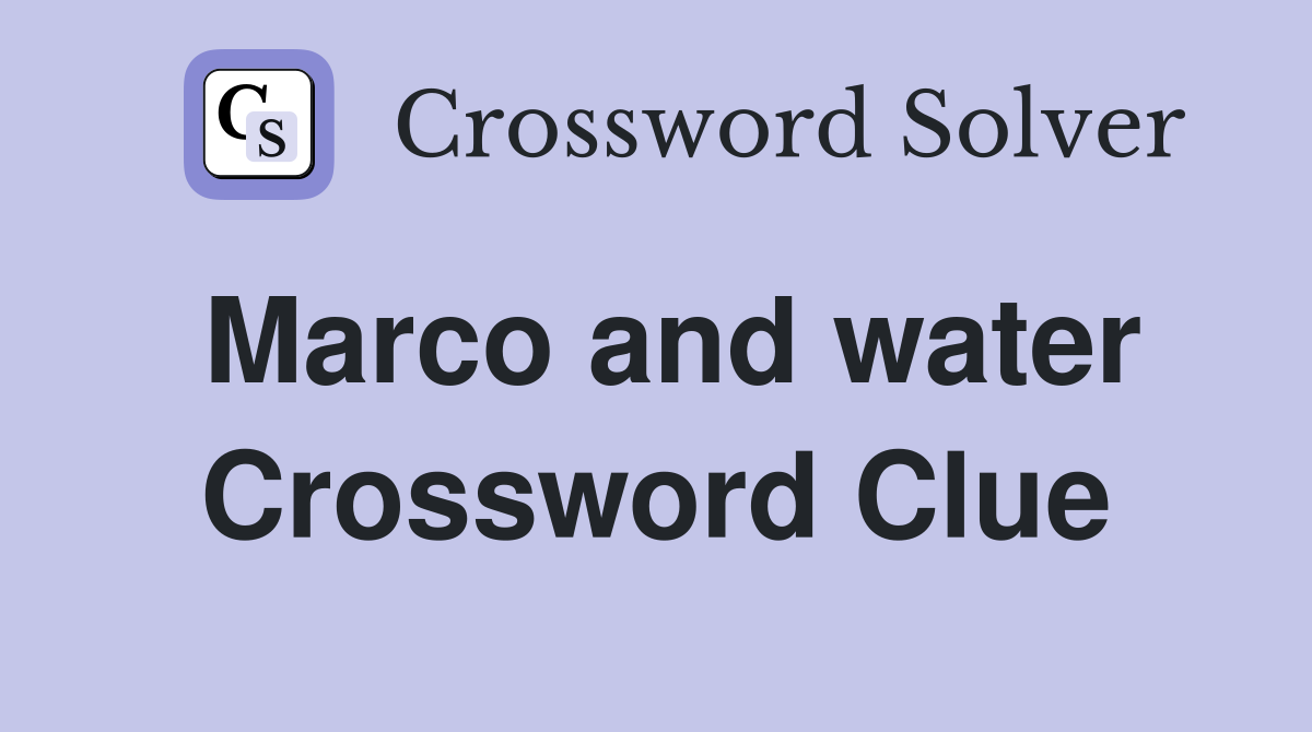 Marco and water Crossword Clue