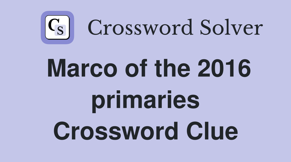 Marco of the 2016 primaries Crossword Clue