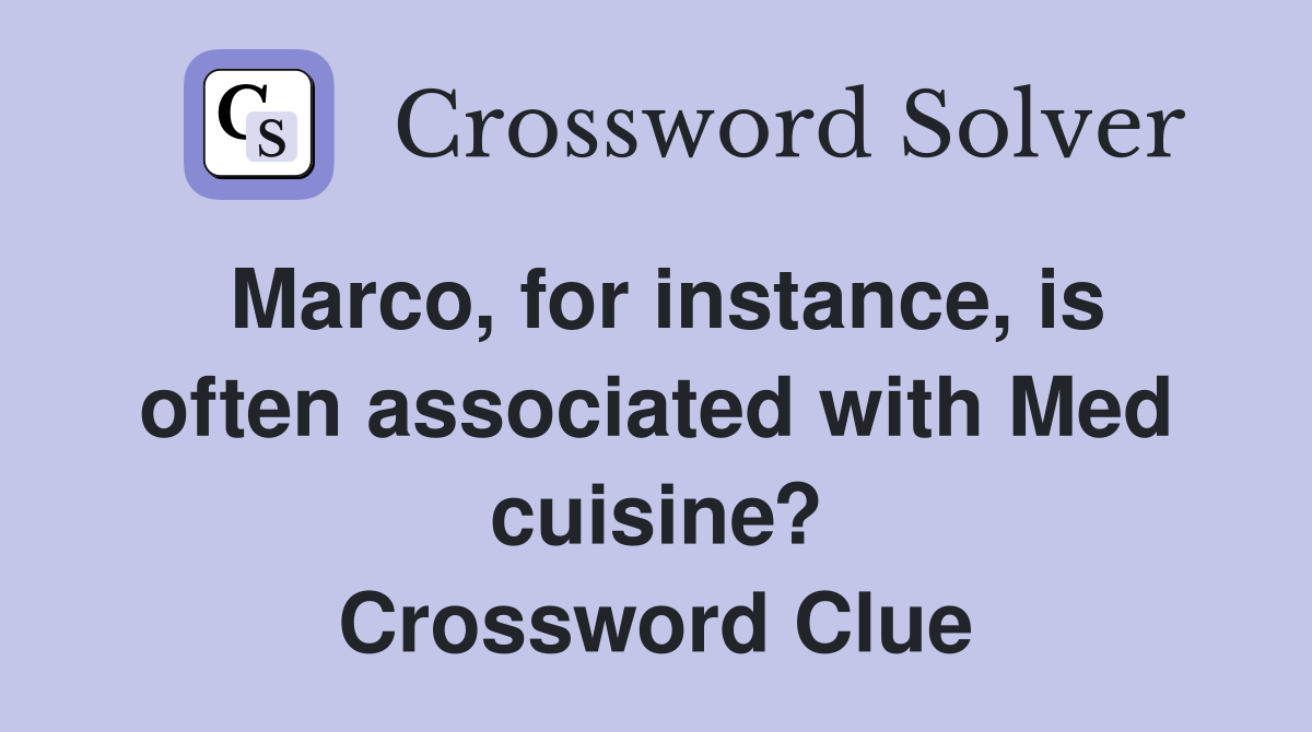 Marco, for instance, is often associated with Med cuisine? Crossword Clue