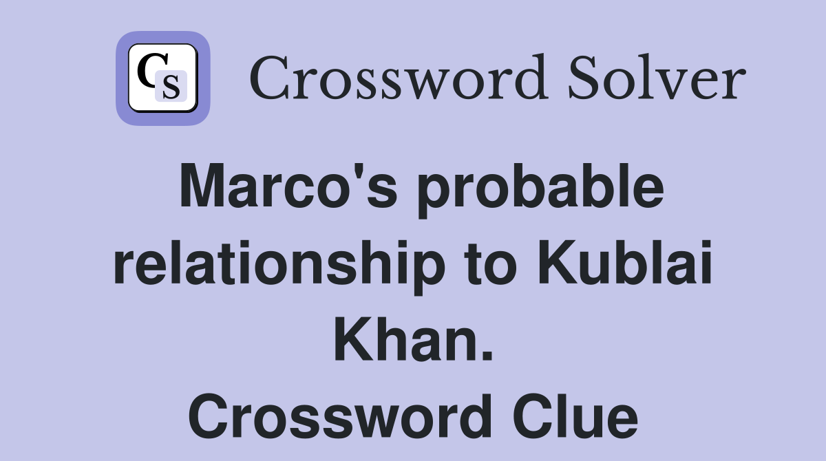 Marco's probable relationship to Kublai Khan. Crossword Clue