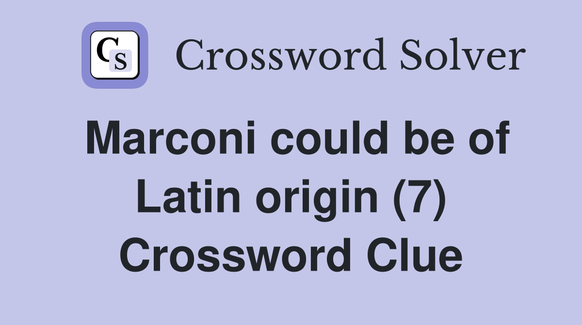 Marconi could be of Latin origin (7) Crossword Clue