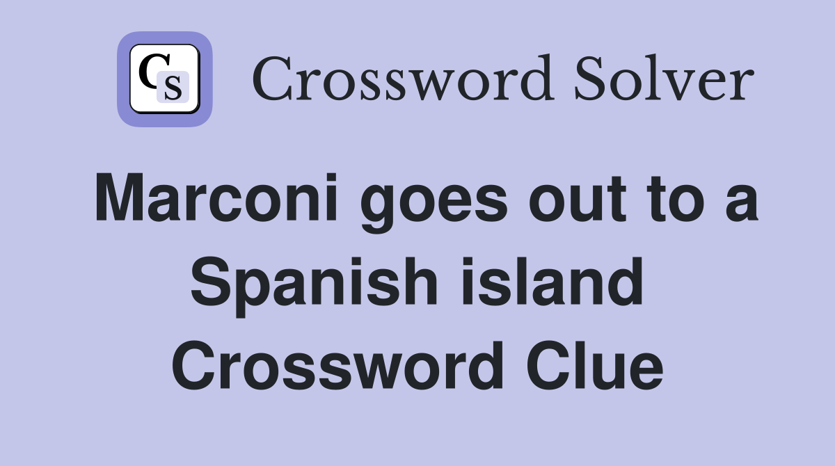 Marconi goes out to a Spanish island Crossword Clue