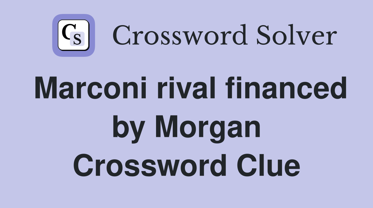 Marconi rival financed by Morgan Crossword Clue