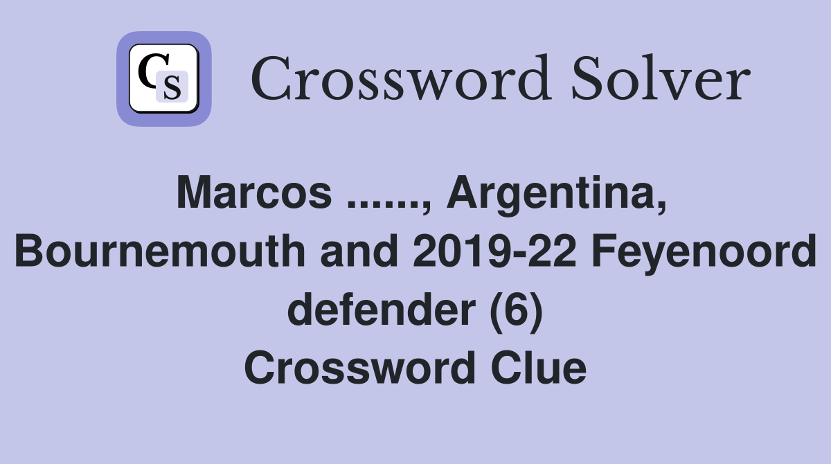Marcos ......, Argentina, Bournemouth and 2019-22 Feyenoord defender (6) Crossword Clue