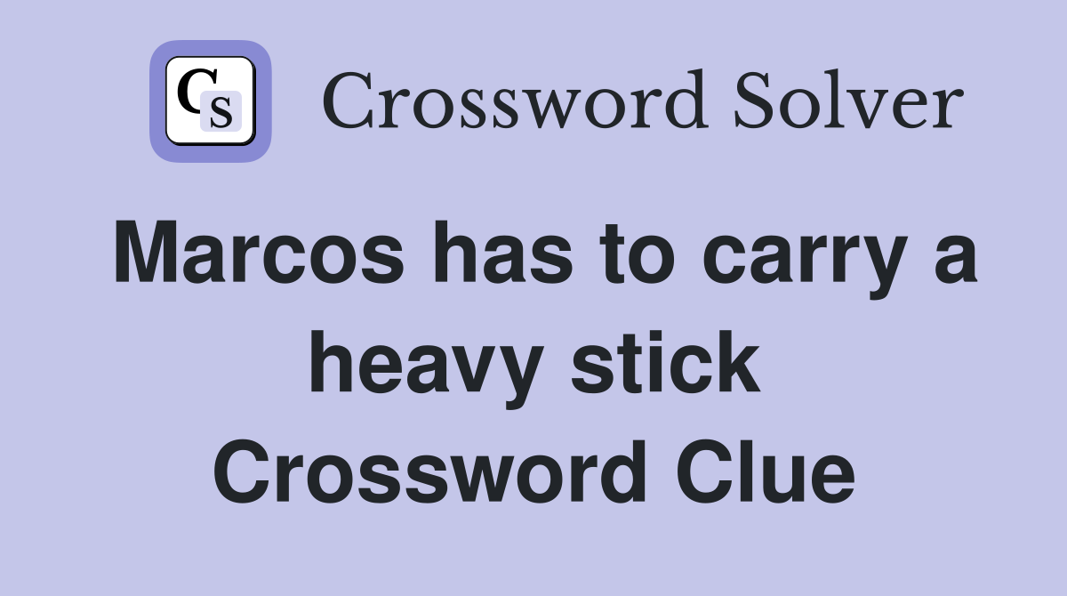 Marcos has to carry a heavy stick Crossword Clue