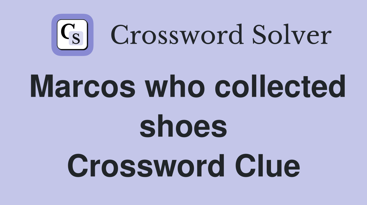 Marcos who collected shoes Crossword Clue