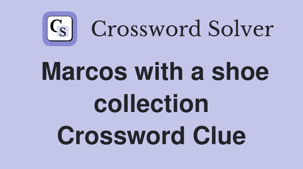 Marcos with a shoe collection Crossword Clue