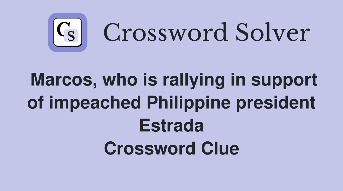 Marcos, who is rallying in support of impeached Philippine president Estrada Crossword Clue