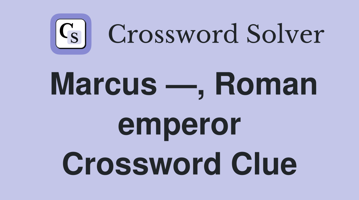 Marcus —, Roman emperor Crossword Clue