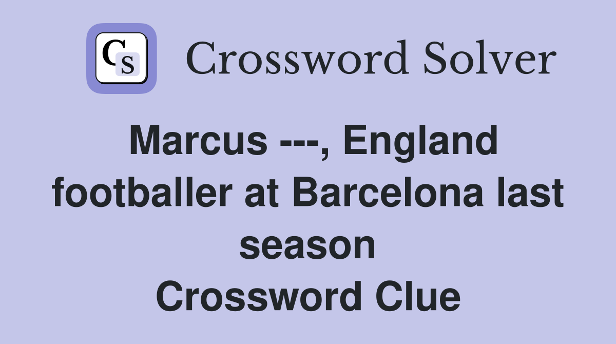 Marcus ---, England footballer at Barcelona last season Crossword Clue