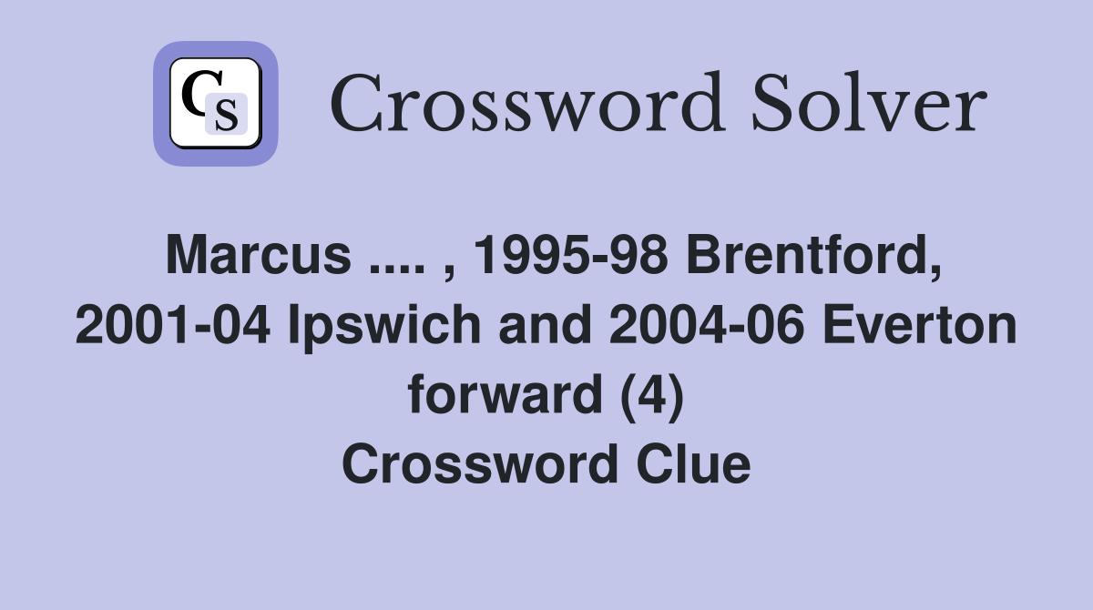 Marcus .... , 1995-98 Brentford, 2001-04 Ipswich and 2004-06 Everton forward (4) Crossword Clue
