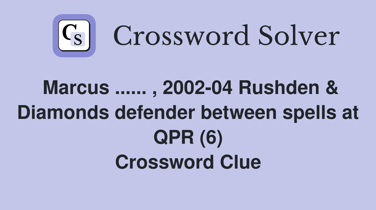 Marcus ...... , 2002-04 Rushden & Diamonds defender between spells at QPR (6) Crossword Clue