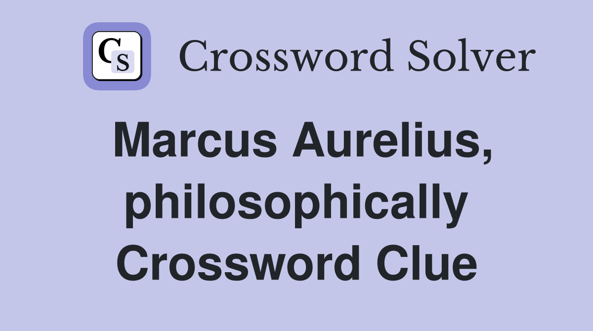 Marcus Aurelius, philosophically Crossword Clue