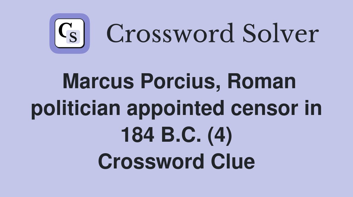 Marcus Porcius, Roman politician appointed censor in 184 B.C. (4) Crossword Clue