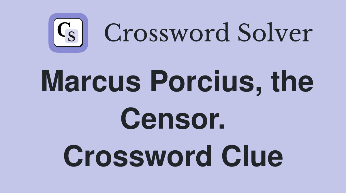 Marcus Porcius, the Censor. Crossword Clue