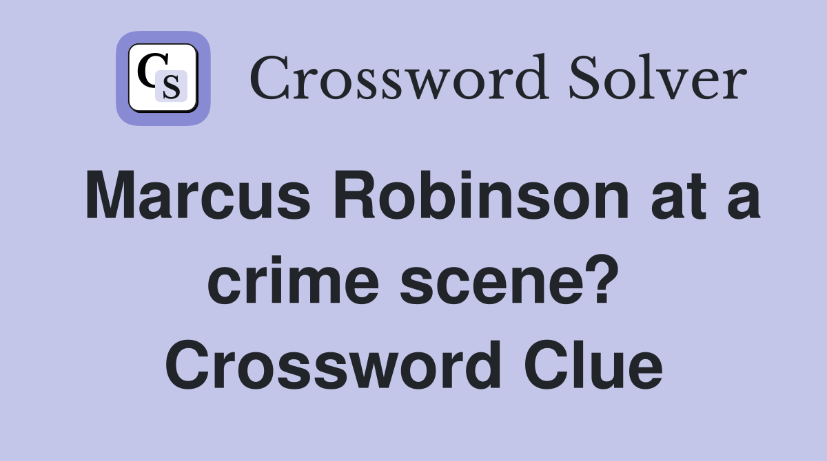 Marcus Robinson at a crime scene? Crossword Clue