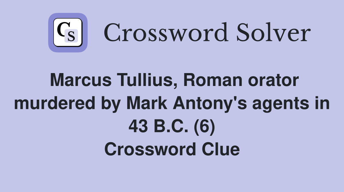 Marcus Tullius, Roman orator murdered by Mark Antony's agents in 43 B.C. (6) Crossword Clue