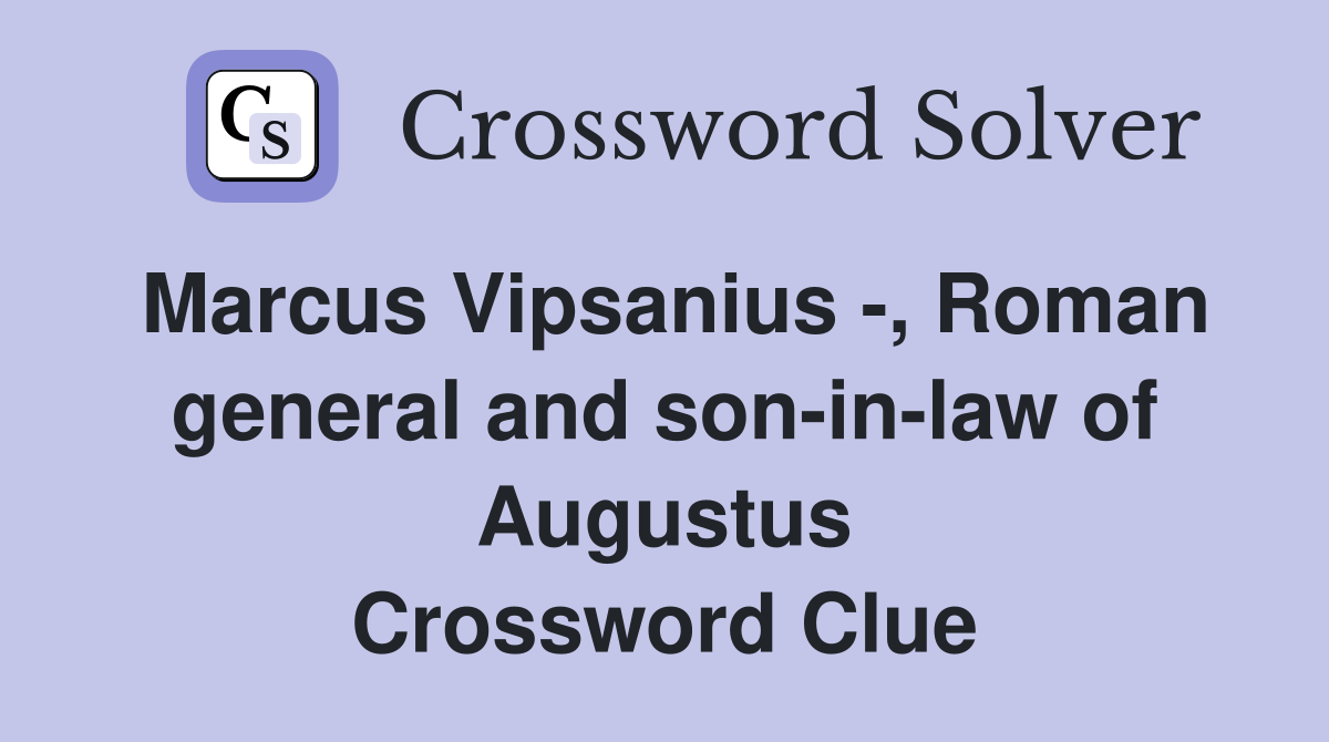 Marcus Vipsanius -, Roman general and son-in-law of Augustus Crossword Clue
