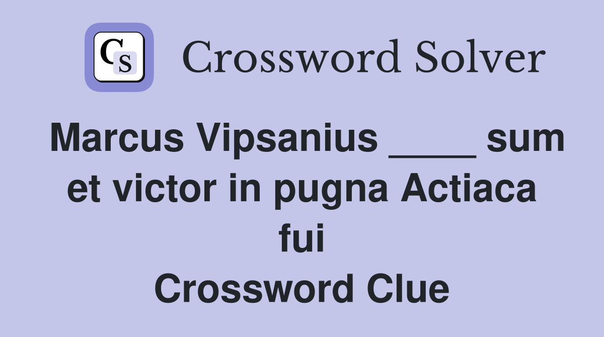 Marcus Vipsanius ____ sum et victor in pugna Actiaca fui Crossword Clue