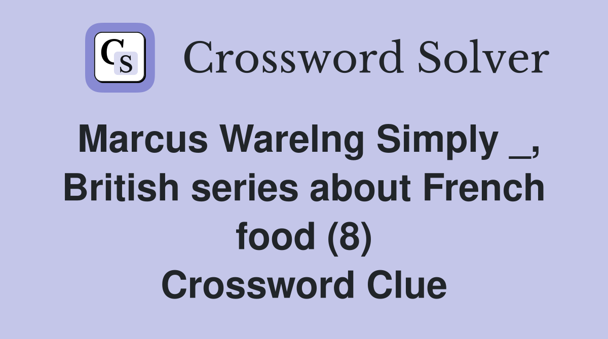 Marcus Warelng Simply _, British series about French food (8) Crossword Clue