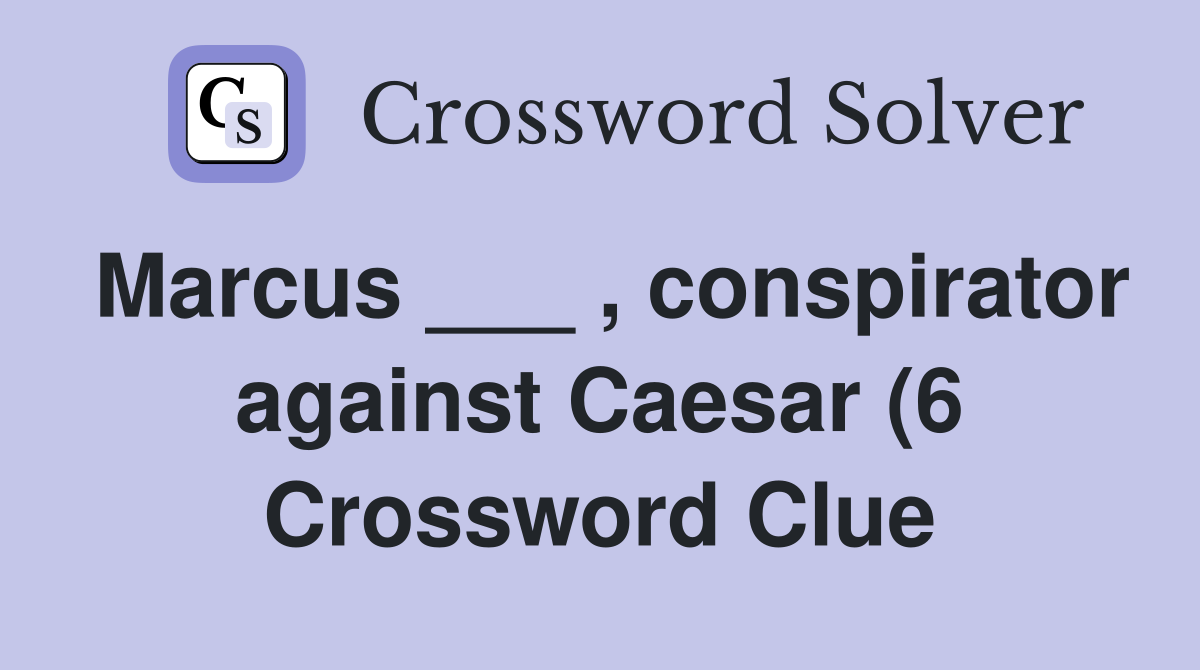 Marcus conspirator against Caesar (6) Crossword Clue Answers Marcus conspirator against Caesar (6) Crossword Clue Answers