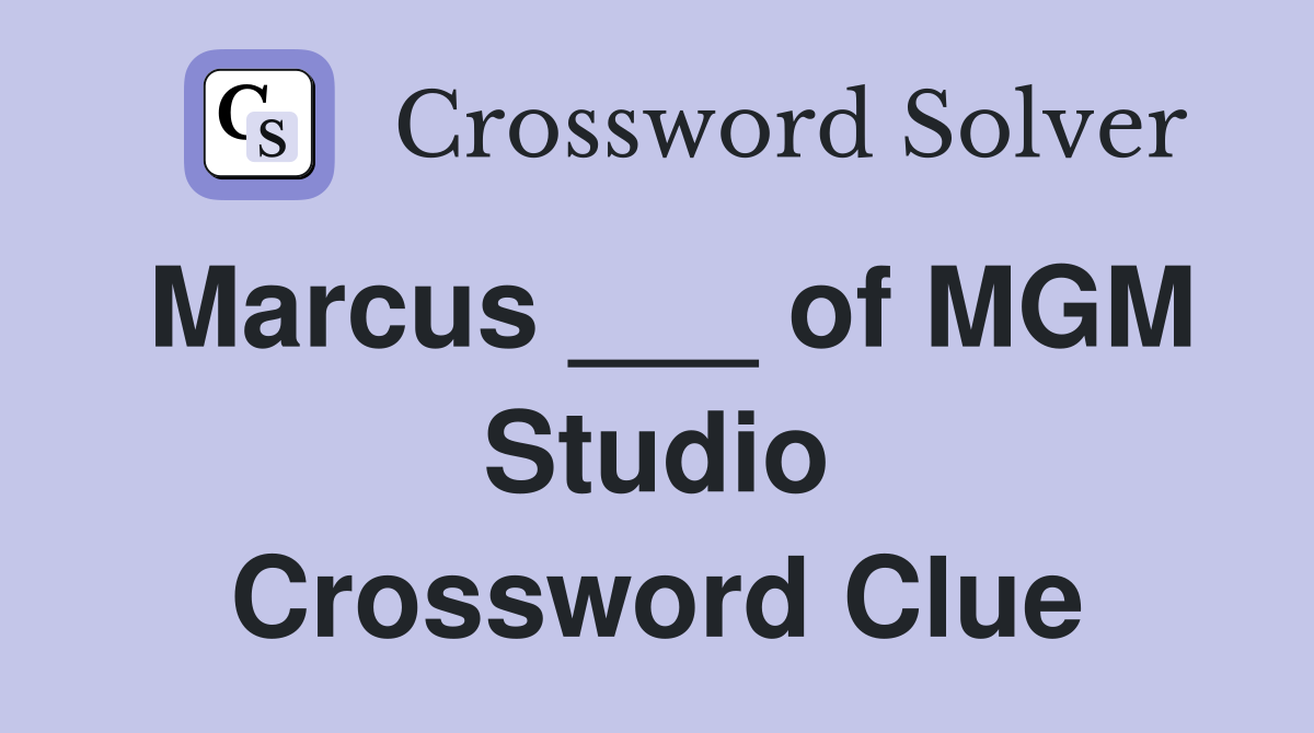 Marcus ___ of MGM Studio Crossword Clue