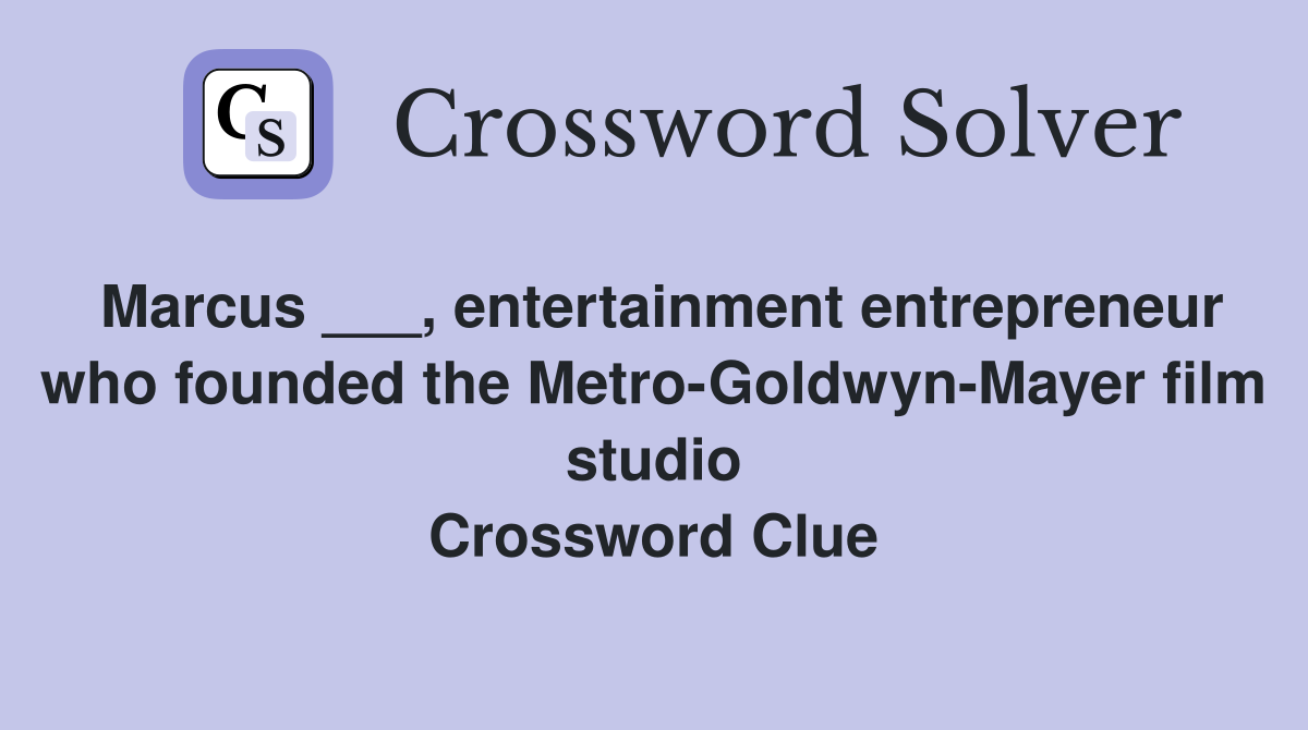 Marcus ___, entertainment entrepreneur who founded the Metro-Goldwyn-Mayer film studio Crossword Clue