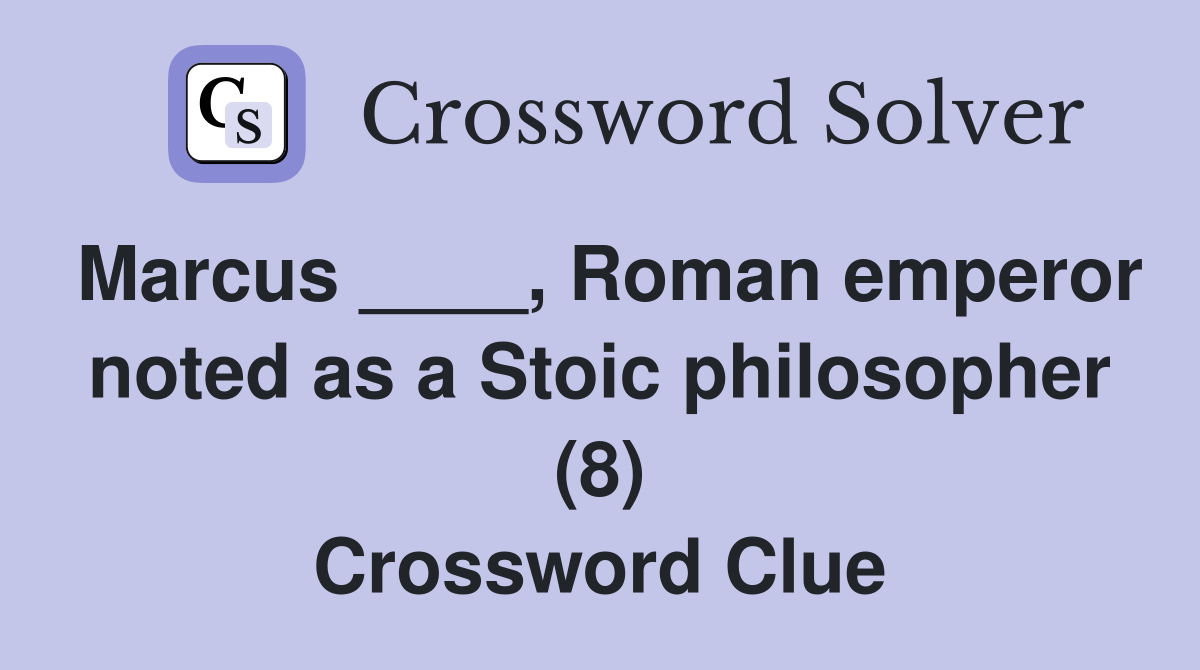 Marcus ____, Roman emperor noted as a Stoic philosopher (8) Crossword Clue