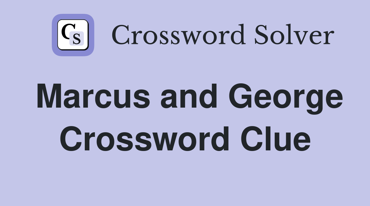 Marcus and George Crossword Clue