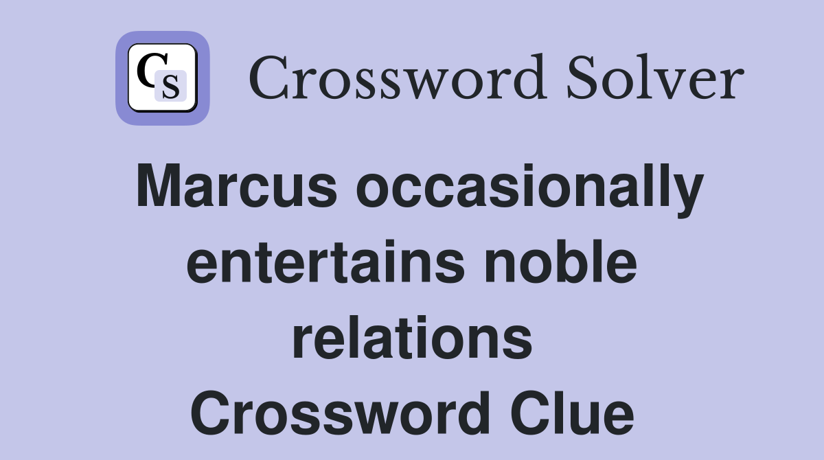 Marcus occasionally entertains noble relations Crossword Clue