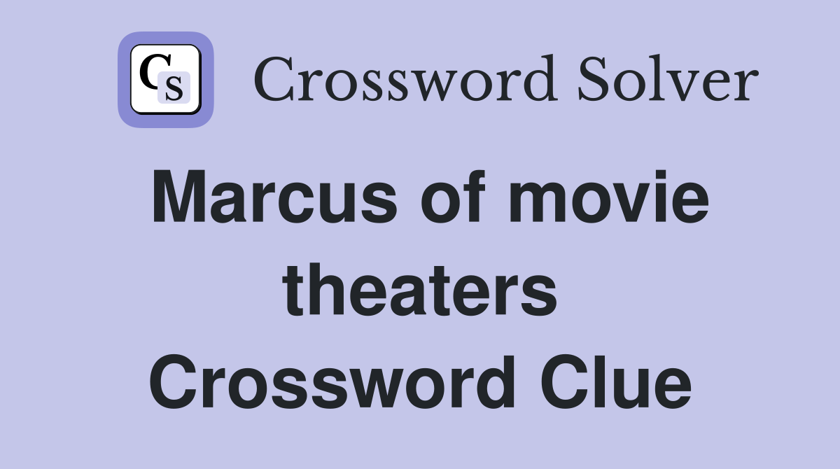 Marcus of movie theaters Crossword Clue