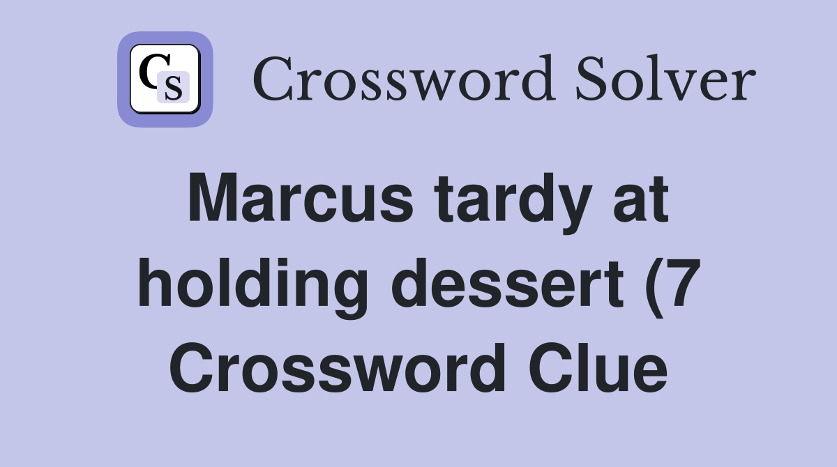 Marcus tardy at holding dessert (7) Crossword Clue Answers Marcus tardy at holding dessert (7) Crossword Clue Answers