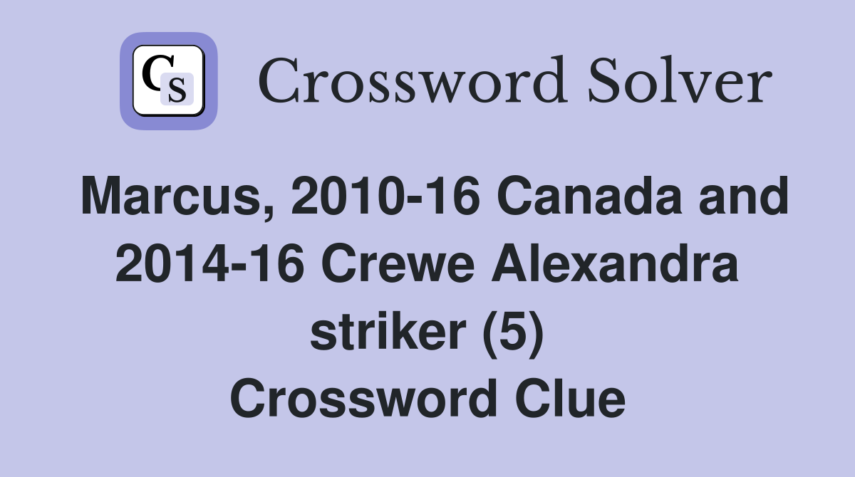 Marcus, 2010-16 Canada and 2014-16 Crewe Alexandra striker (5) Crossword Clue