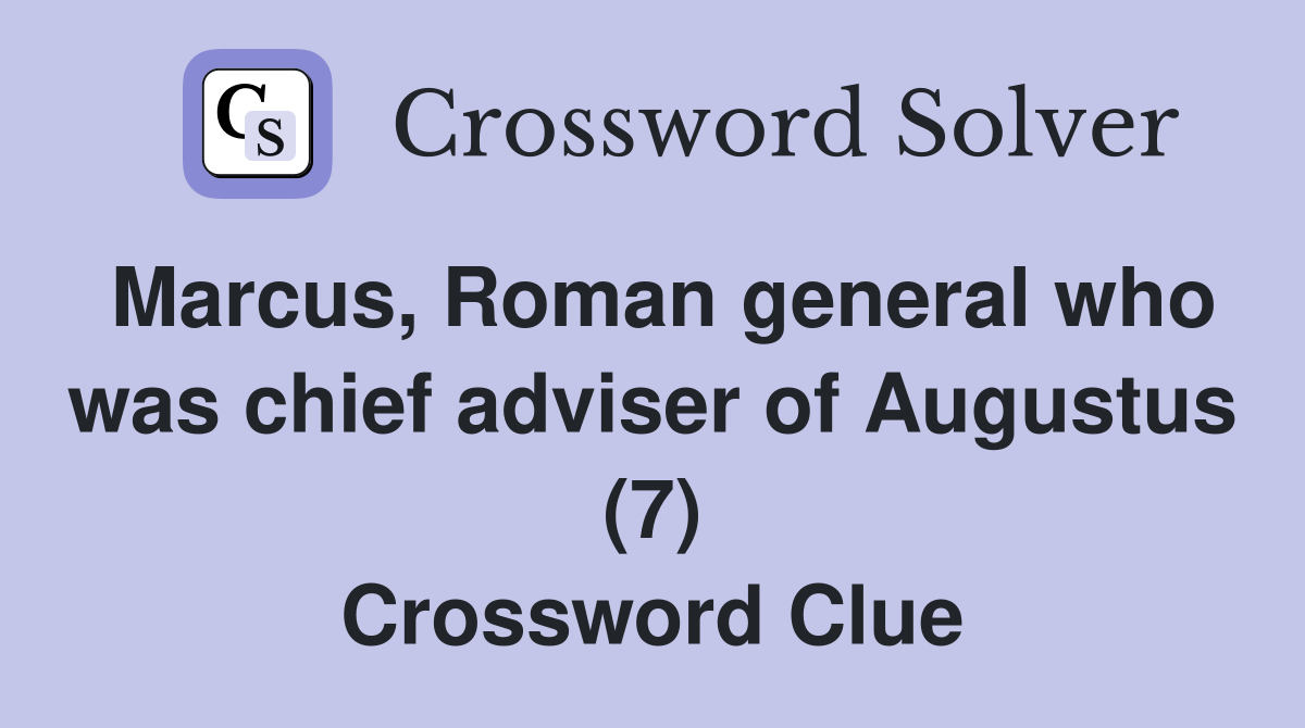 Marcus, Roman general who was chief adviser of Augustus (7) Crossword Clue