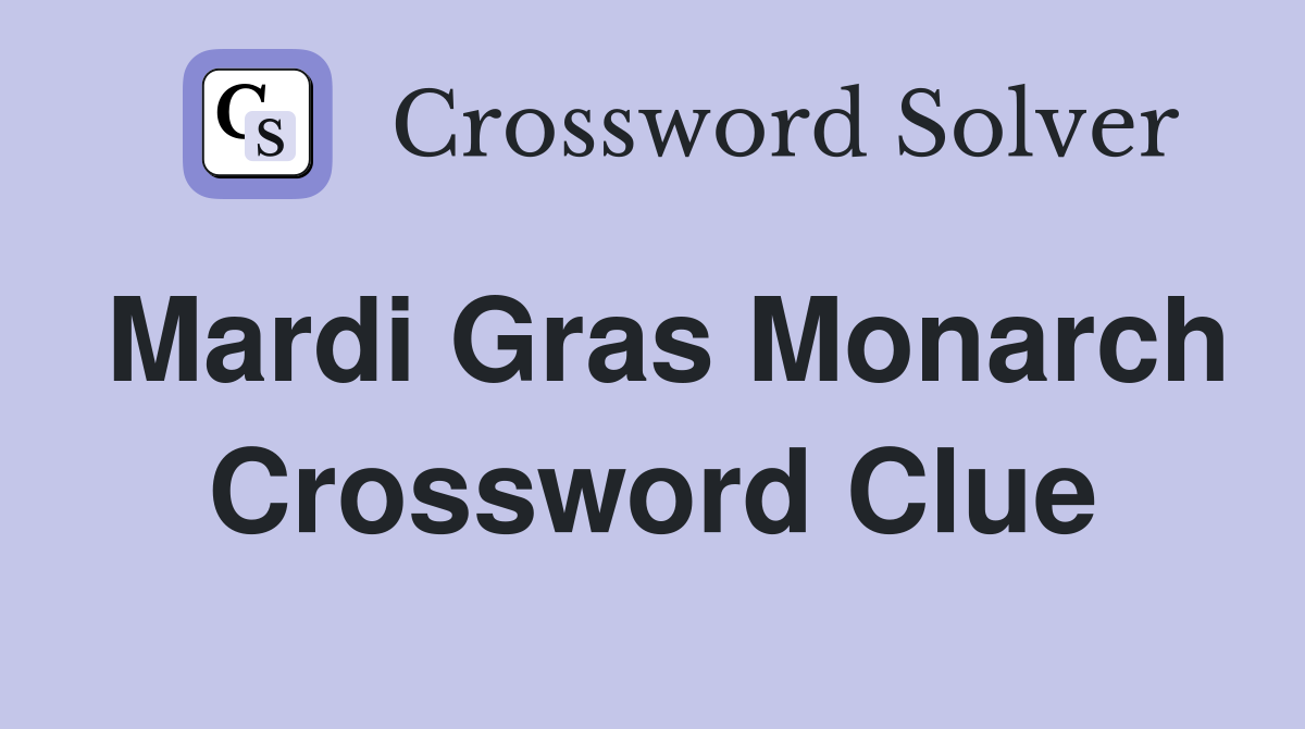 Mardi Gras Monarch Crossword Clue