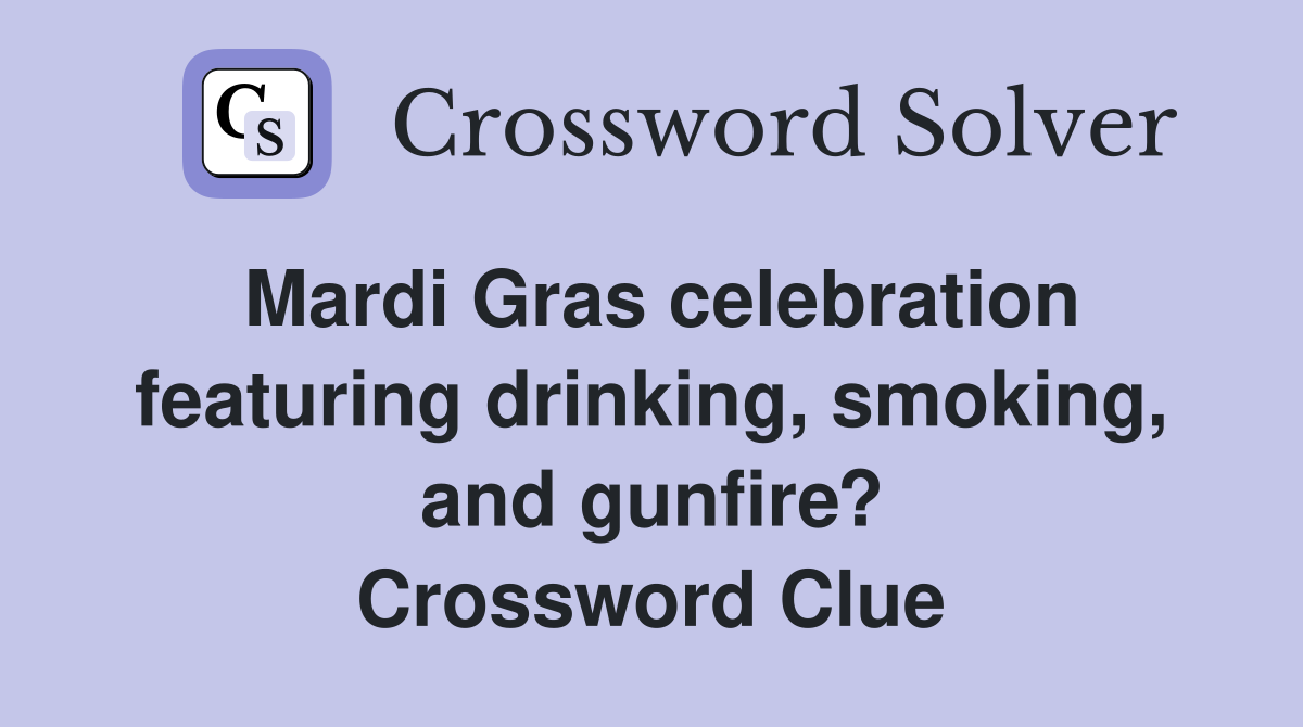 Mardi Gras celebration featuring drinking, smoking, and gunfire? Crossword Clue