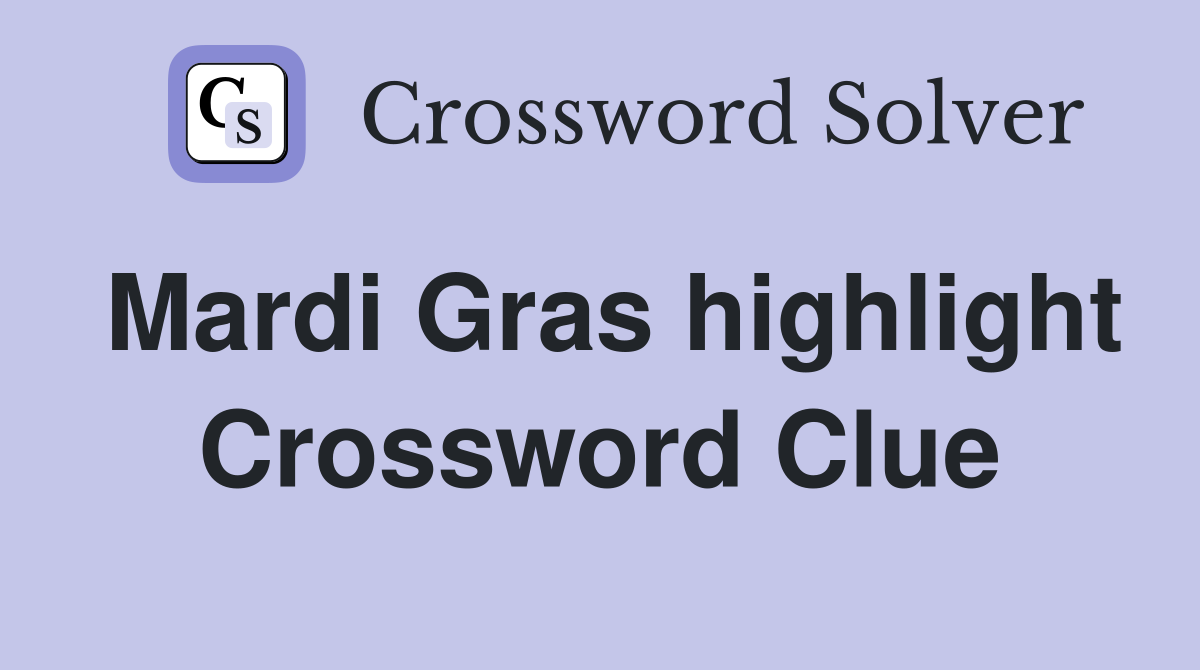 Mardi Gras highlight Crossword Clue