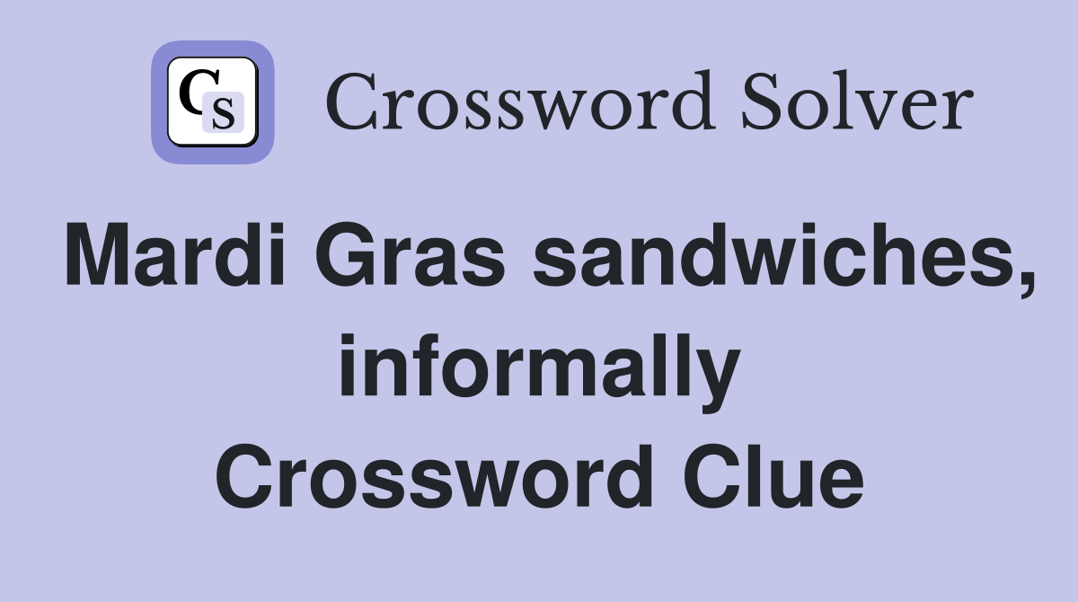 Mardi Gras sandwiches, informally Crossword Clue