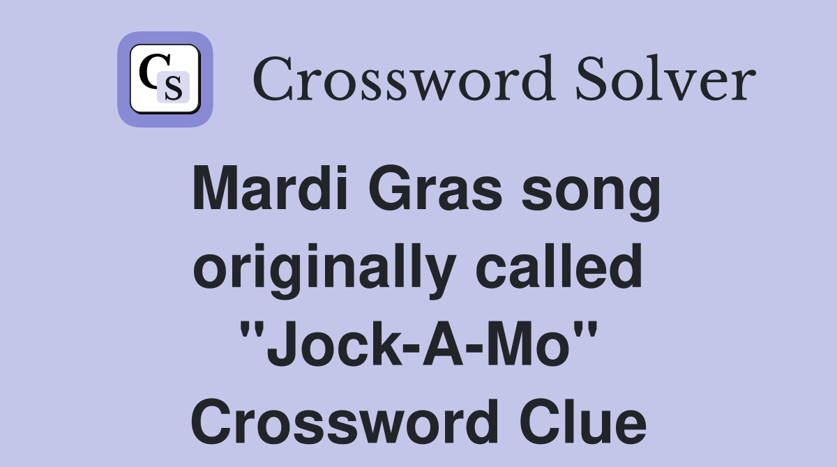 Mardi Gras song originally called "Jock-A-Mo" Crossword Clue