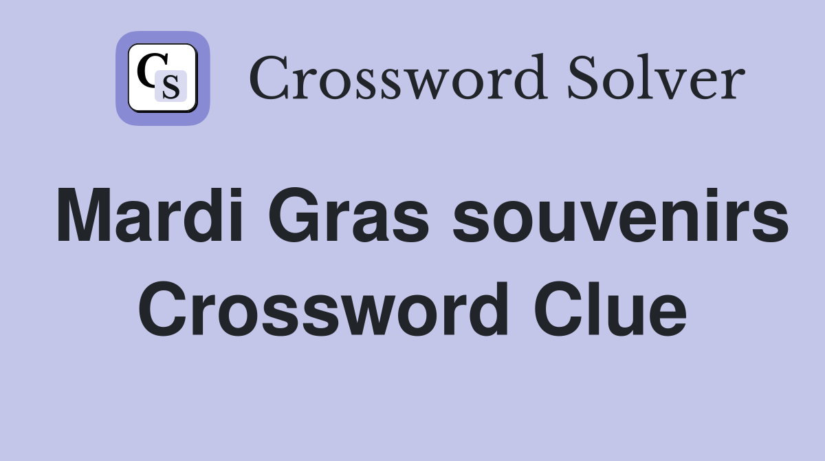 Mardi Gras souvenirs Crossword Clue