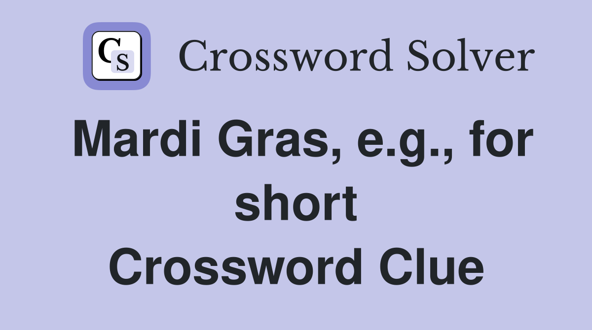 Mardi Gras, e.g., for short Crossword Clue