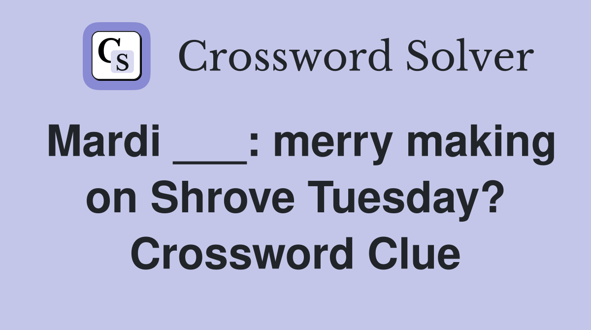 Mardi ___: merry making on Shrove Tuesday? Crossword Clue