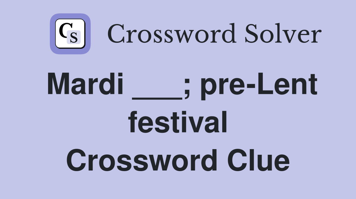 Mardi ___; pre-Lent festival Crossword Clue