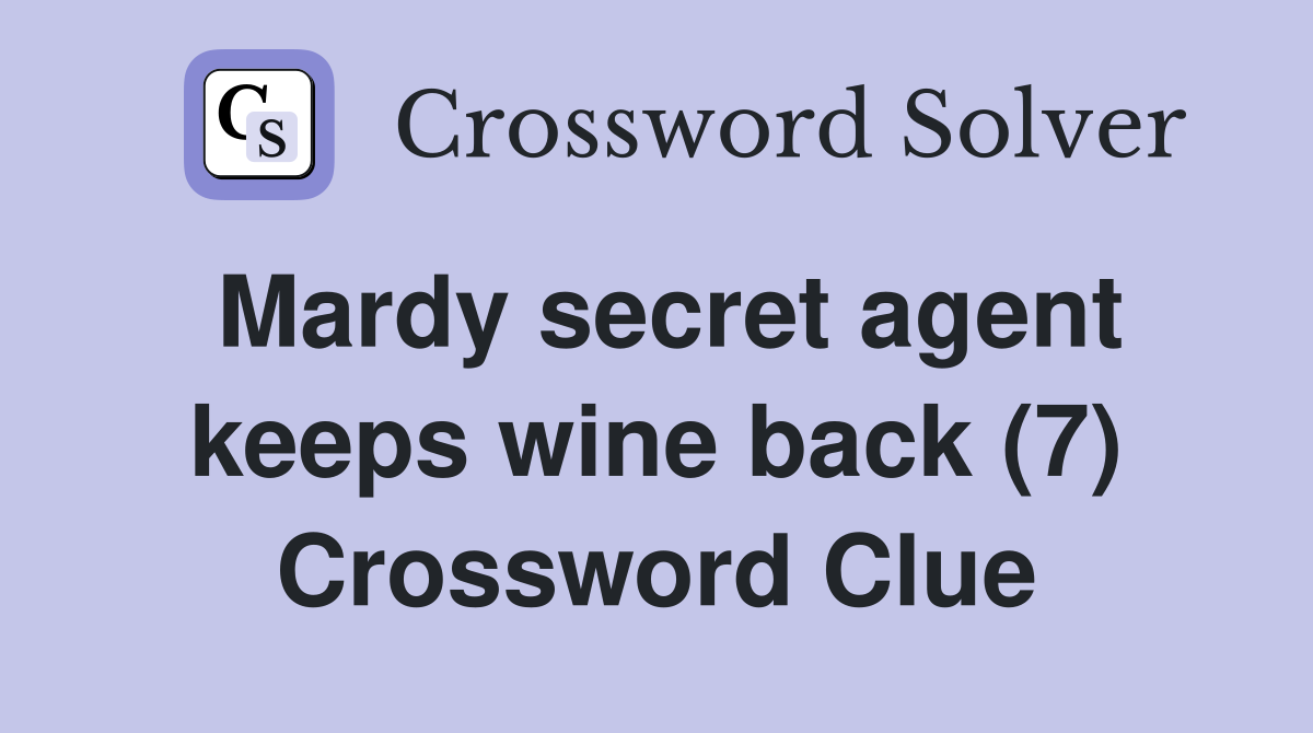 Mardy secret agent keeps wine back (7) Crossword Clue