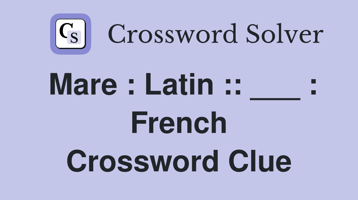 Mare : Latin :: ___ : French Crossword Clue