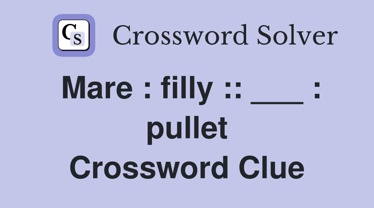 Mare : filly :: ___ : pullet Crossword Clue