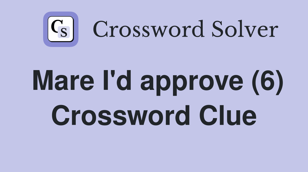 Mare I'd approve (6) Crossword Clue