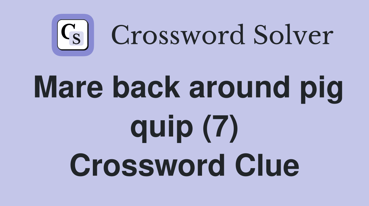 Mare back around pig quip (7) Crossword Clue